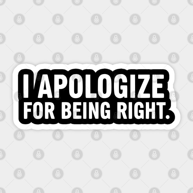 I Apologize For Being Right - Funny Sarcastic Quote Sticker by UrbanLifeApparel